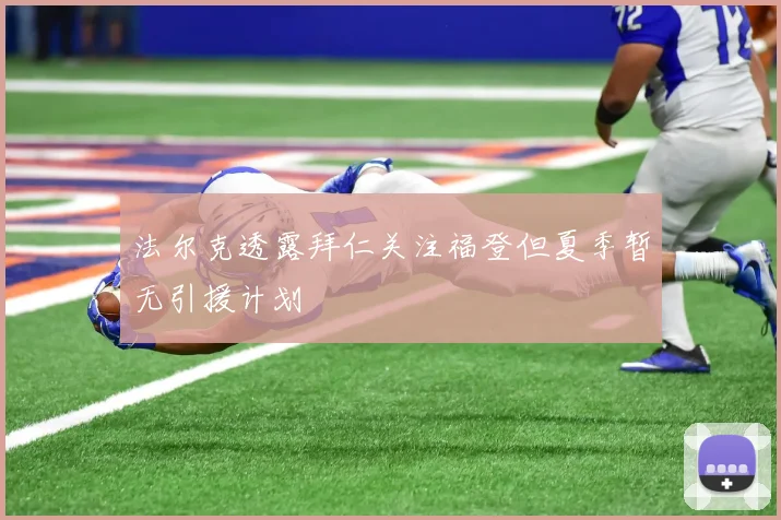 法尔克透露拜仁关注福登但夏季暂无引援计划